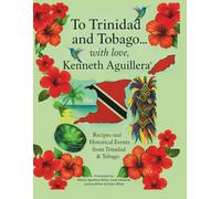 To Trinidad and Tobago… with love, Kenneth Aguillera: Recipes and Historical Events from Trinidad & Tobago