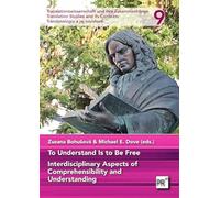 To Understand Is to Be Free: Interdisciplinary Aspects of Comprehensibility and Understanding: 9