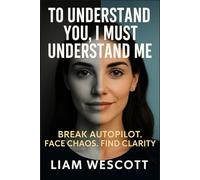 To Understand You, I Must Understand Me: Break Autopilot. Face Chaos. Find Clarity. (The Understanding Series)