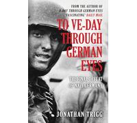 To VE-Day Through German Eyes: The Final Defeat of Nazi Germany