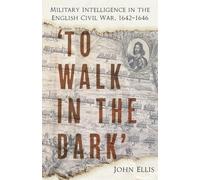 'To Walk in the Dark': Military Intelligence in the English Civil War, 1642-1646