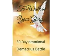 To Walk in Your Glory: 30-Day devotional