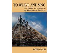 To Weave and Sing: Art, Symbol, and Narrative in the South American Rainforest