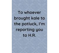 To whoever brought kale to the potluck, I’m reporting you to H.R.: A Funny Notebook for Coworkers: Make Them Laugh While Using It as a Meetings Journal for Taking Notes or Everyday Writing
