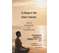 To Whom It May Finally Concern: Truth Mirrored By Technology: Confessions between a "Chosen One" and A.I.