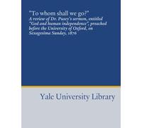 "To whom shall we go?": A review of Dr. Pusey's sermon, entitled "God and human independence", preached before the University of Oxford, on Sexagesima Sunday, 1876