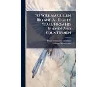 To William Cullen Bryant, At Eighty Years, From His Friends And Countrymen