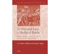 To Win and Lose a Medieval Battle: Nájera (April 3, 1367), A Pyrrhic Victory for the Black Prince: 115 (History of Warfare, 115)
