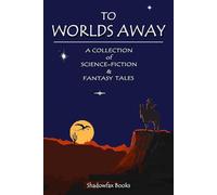 To Worlds Away: A Collection of Science-Fiction & Fantasy Tales (To Worlds of the Imagination)
