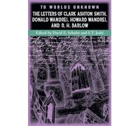 To Worlds Unknown: The Letters of Clark Ashton Smith, Donald Wandrei, Howard Wandrei, and R. H. Barlow
