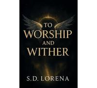 TO WORSHIP AND WITHER: Where Devotion Burns and Angels Fall