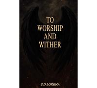 TO WORSHIP AND WITHER: Where Devotion Burns and Angels Fall