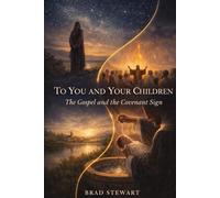 TO YOU AND YOUR CHILDREN: The Gospel and the Covenant Sign