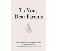 To You, Dear Parents: A Guided Journal of Love, Gratitude, and Memories to Offer to Mom & Dad