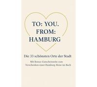To: You. From: Hamburg. Die 33 schönsten Orte der Stadt: Mit Bonus-Gutscheinseite zum Verschenken einer Hamburg-Reise im Buch