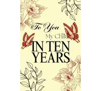To You, My Child, In Ten Years: A Guided Memory Journal of Stories, Lessons, and Love to Give Them One Day