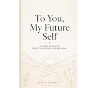 To You, My Future Self: A Guided Journal of Reflection, Growth, and Becoming