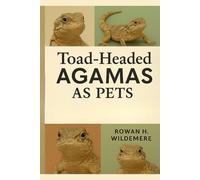 Toad-Headed Agamas as Pets: A Complete Beginner’s Guide to Toad-Headed Agama Care - Desert Vivarium Setup, Heating, Lighting, Diet, Handling and Long-Term Healt