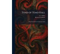 Toad of Toad Hall: A Play From Kenneth Grahame's Book