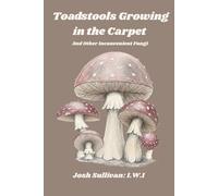 Toadstools Growing in the Carpet: and other unsettling fungi