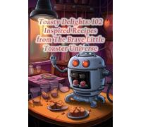 Toasty Delights: 102 Inspired Recipes from The Brave Little Toaster Universe