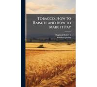 Tobacco. How to Raise it and how to Make it Pay