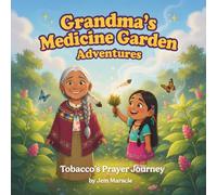 Tobacco’s Prayer Journey: A Rhyming Indigenous Story of Offering and Connection to the Sky: 3 (Grandma’s Medicine Garden Adventures)