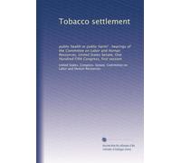 Tobacco settlement: public health or public harm? : hearings of the Committee on Labor and Human Resources, United States Senate, One Hundred Fifth Congress, first session: Volume 2