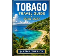 Tobago Travel Guide 2026-2027: The Ultimate Companion to Beaches, Rainforest Adventures, Local Food, Village Life, and Stress-Free Island Travel