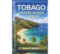 TOBAGO Travel Guide 2026: A Guide to Exploring Must-see Beaches, Hidden Gems, Nature and Culture for an Unforgettable Caribbean Vacation in Tobago.