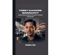 TOBEY MAGUIRE BIOGRAPHY: From Web-Slinger to Hollywood Visionary
