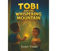 Tobi and the Whispering Mountain: A Motivational and Courage-Building Adventure for Children