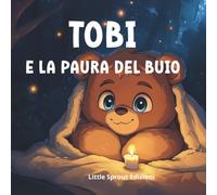 Tobi e la paura del buio: dolce favola illustrata per bambini. la storia di un orsetto coraggioso, una foresta magica e un'amicizia speciale.