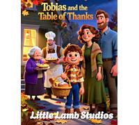 Tobias and the Table of Thanks: A Story of Family and Faith: A heartwarming Thanksgiving tale that teaches children gratitude, family love, and faith ... (Faith-Filled Fall & Thanksgiving Series)