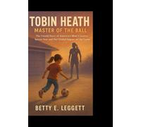 TOBIN HEATH: MASTER OF THE BALL: The Untold Story of America’s Most Creative Soccer Star and Her Global Impact on the Game.