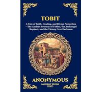 Tobit: A Tale of Faith, Healing, and Divine Protection - The Ancient Journey of Tobias, the Archangel Raphael, and the Victory Over Darkness: 183 (Library of Alexandria - Esoteric)