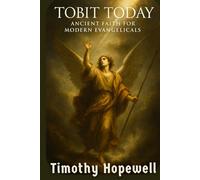 Tobit Today: Ancient Faith for Modern Evangelicals (The Old Testament For Today’s Evangelical Christian)