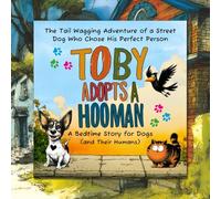 Toby Adopts a Hooman: A Bedtime Story for Dogs (and Their Humans): The Tail Wagging Adventure of a Street Dog Who Chose His Perfect Person (The Tail Wagging Adventures of Toby the Story Dog)