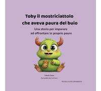 Toby il mostriciattolo che aveva paura del buio: Una storia per imparare ad affrontare le proprie paure (PICCOLI CUORI CORAGGIOSI)