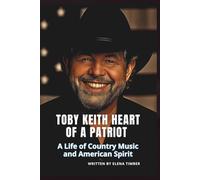 TOBY KEITH HEART OF A PATRIOT: A Life of Country Music and American Spirit