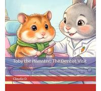 Toby the Hamster: The Dentist Visit: A Gentle Bedtime Story About Fear of the Dentist, First Visits, and Building Courage for Kids Ages 3-7