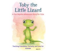 Toby the Little Lizard A Fun Reptile Adventure Story for Kids: Teaching Friendship, Curiosity, and Love for Animals