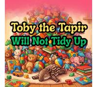 Toby the Tapir Will Not Tidy Up: A Funny and Gentle Book for Toddlers About Cleaning Up, Big Feelings, and Making Chores Fun (The Gentle Jungle: Big Feelings & Little Steps)