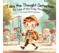 Toby the Thought Detective: the Case of the Tricky Thoughts: A Fun and Empowering Story to Help Kids Understand Worries, Challenge “What If” Thinking, and Build Confidence