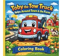 Toby the Tow Truck Helps Around Town & the Farm Coloring Book: A Helping Vehicles Coloring Book for Kids Ages 3-8 Featuring Kindness, Teamwork, and Safety