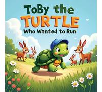 Toby the Turtle Who Wanted to Run: A Heartwarming Bedtime Story About Patience, Perseverance, and Believing in Yourself for Children Ages 3-7