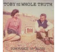Toby & the Whole Truth - Ignorance Is Bliss