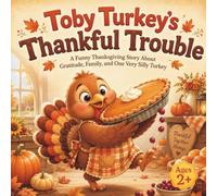 Toby Turkey’s Thankful Trouble: A Funny Thanksgiving Story About Gratitude, Family, and One Very Silly Turkey