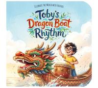 Toby's Dragon Boat Rhythm: A Children's Book About Teamwork, Music, and the Dragon Boat Festival (Celebrate the World with Friends)