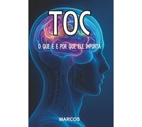 TOC, O QUE É E POR QUE ELE IMPORTA: Diagnóstico, Acompanhamento e Tratamento (Psicanálise - Foco Clínico)